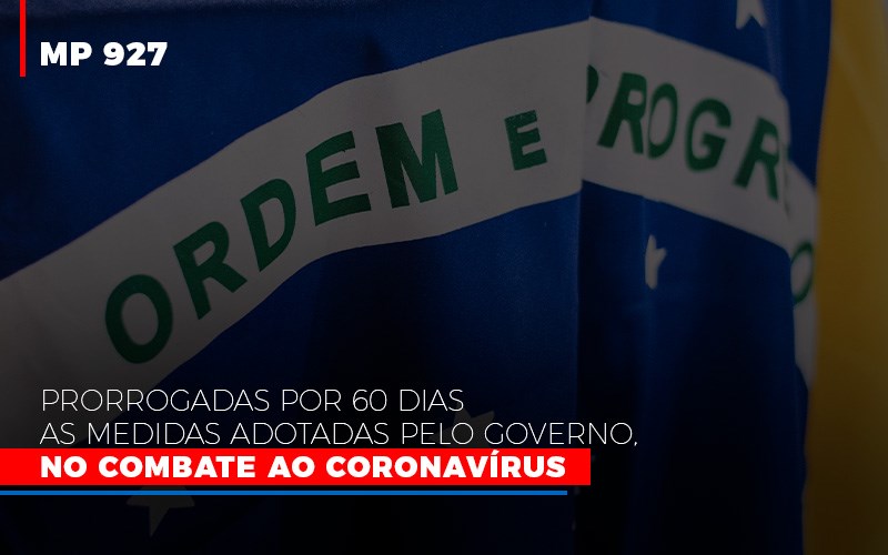 mp-927-prorrogadas-por-60-dias-as-medidas-adotadas-pelo-governo-no-combate-ao-coronavirus