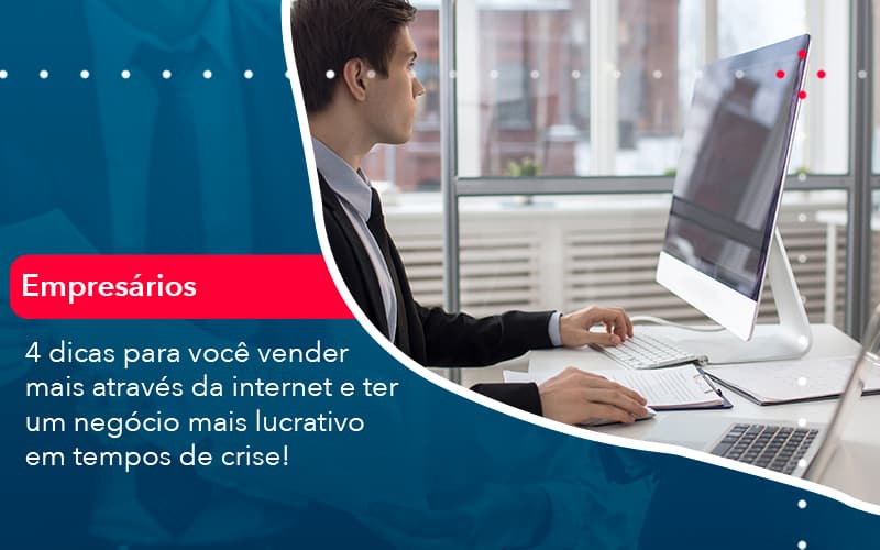 4 Dicas Para Voce Vender Mais Atraves Da Internet E Ter Um Negocio Mais Lucrativo Em Tempos De Crise (1) - Abrir Empresa Simples