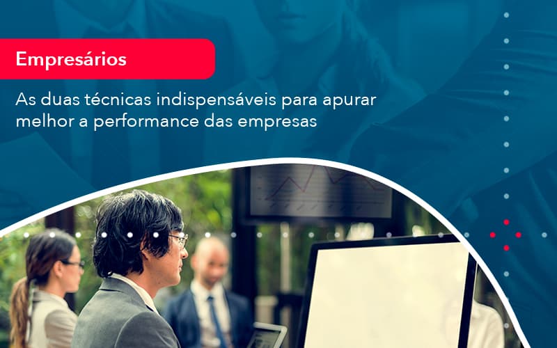 As Duas Tecnicas Indispensaveis Para Apurar Melhor A Performance Das Empresa (1) - Abrir Empresa Simples