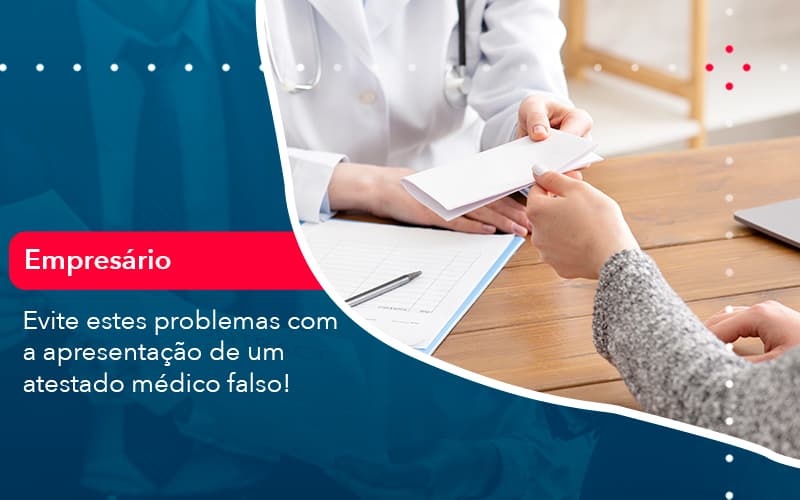 Evite Estes Problemas Com A Apresentacao De Um Atestado Medico Falso (1) - Abrir Empresa Simples