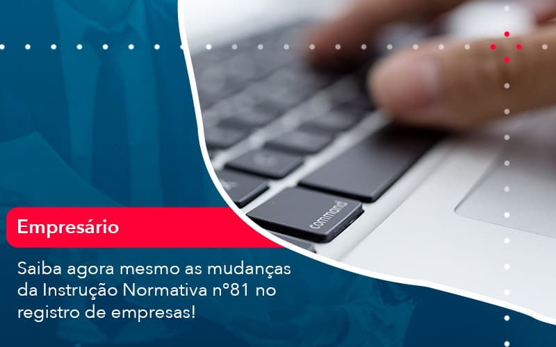 Saiba Agora Mesmo As Mudancas Da Instrucao Normativa N 81 No Registro De Empresas (1) - Abrir Empresa Simples