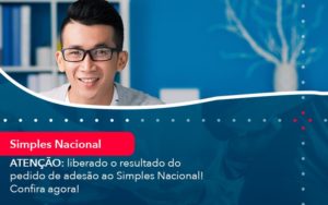Atencao Liberado O Resultado Do Pedido De Adesao Ao Simples Nacional Confira Agora 1 - Escritório de contabilidade no Paraíso