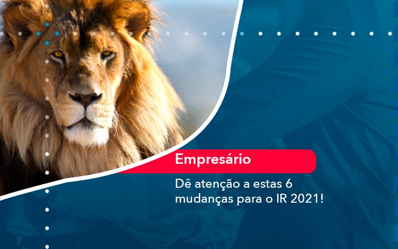 De Atencao A Estas 6 Mudancas Para O Ir 2021 1 - Escritório de contabilidade no Paraíso