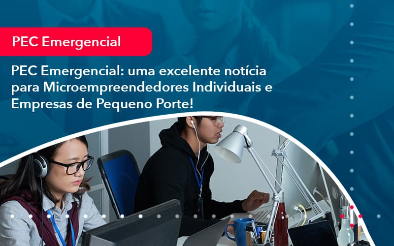 Pec Emergencial Uma Excelente Noticia Para Microempreendedores Individuais E Empresas De Pequeno Porte 1 - Escritório de contabilidade no Paraíso