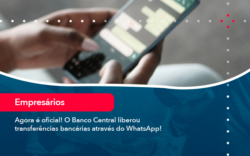 Agora E Oficial O Banco Central Liberou Transferencias Bancarias Atraves Do Whatsapp - Abrir Empresa Simples