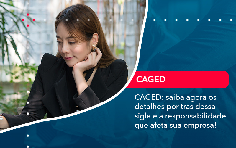 Caged Saiba Agora Os Detalhes Por Tras Dessa Sigla E A Responsabilidade Que Afeta Sua Empresa - Abrir Empresa Simples