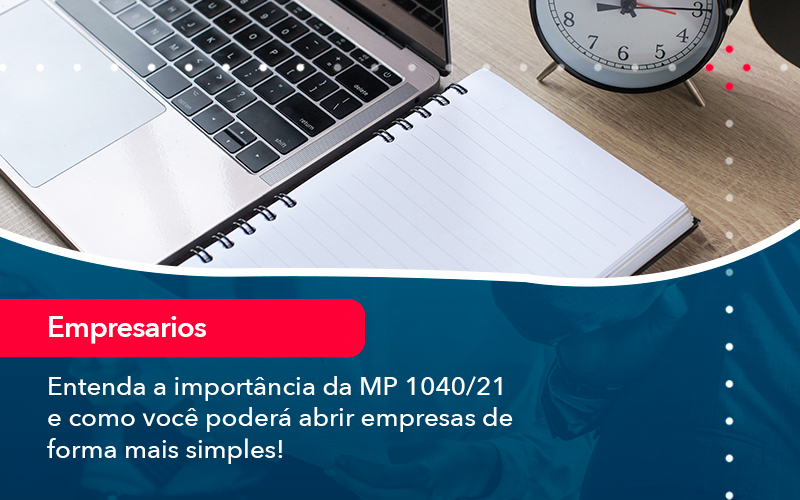 Entenda A Importancia Da Mp 1040 21 E Como Voce Podera Abrir Empresas De Forma Mais Simples - Abrir Empresa Simples