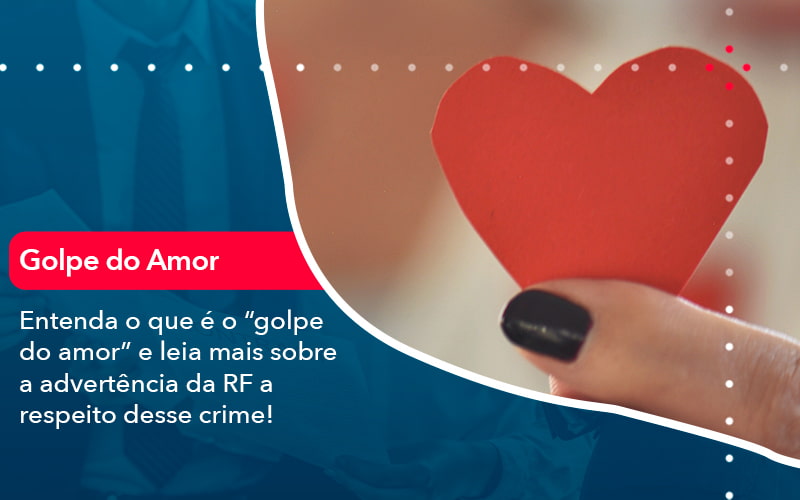 Entenda O Que E O Golpe Do Amor E Leia Mais Sobre A Advertencia Da Rf A Respeito Desse Crime (1) - Abrir Empresa Simples