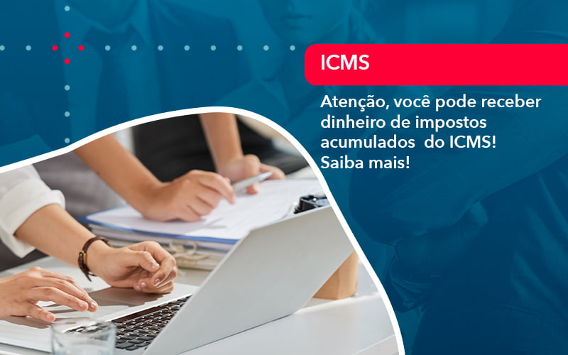 Atencao Voce Pode Receber Dinheiro De Impostos Acumulados Do Icms (1) - Abrir Empresa Simples