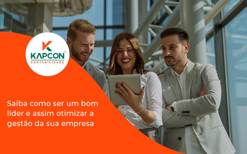 Saiba Como Ser Um Bom Lider E Assim Otimizar A Gestao Da Sua Empresa Kapcon - Notícias e Artigos Contábeis em São Paulo | Kapcon Contabilidade
