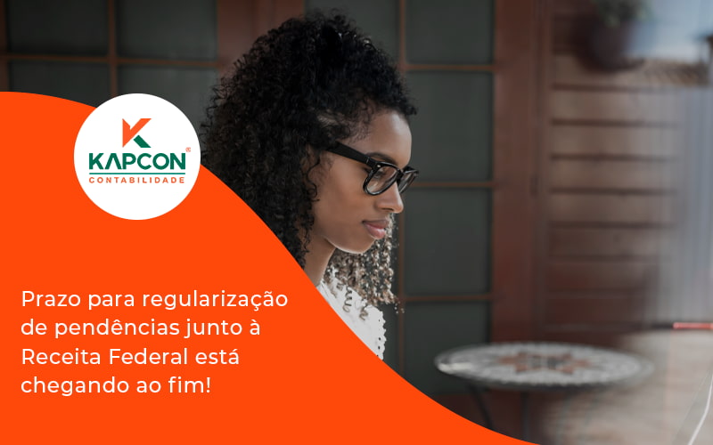 Prazo Para Regularização De Pendências Junto à Receita Federal Está Chegando Ao Fim! Kapcon - Notícias e Artigos Contábeis em São Paulo | Kapcon Contabilidade
