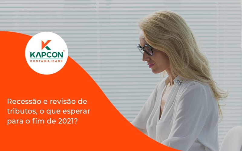 Recessão E Revisão De Tributos, O Que Esperar Para O Fim De 2021 Kapcon - Notícias e Artigos Contábeis em São Paulo | Kapcon Contabilidade