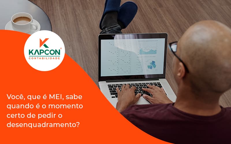 Você, Que é Mei, Sabe Quando é O Momento Certo De Pedir O Desenquadramento Kapcon - Notícias e Artigos Contábeis em São Paulo | Kapcon Contabilidade