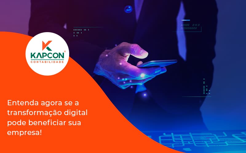 Entenda Agora Se A Transformação Digital Pode Beneficiar Sua Empresa! Kapcon - Notícias e Artigos Contábeis em São Paulo | Kapcon Contabilidade