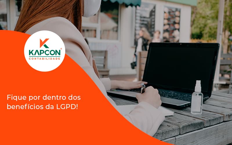 Fique Por Dentro Dos Beneficios Da Lgpd Kapcon - Notícias e Artigos Contábeis em São Paulo | Kapcon Contabilidade
